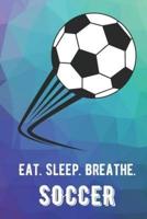 Eat Sleep Breathe Soccer