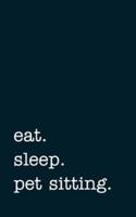 Eat. Sleep. Pet Sitting. - Lined Notebook