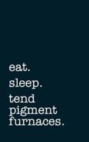 Eat. Sleep. Tend Pigment Furnaces. - Lined Notebook