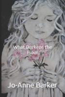 What Darkens the Hour