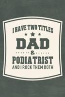 I Have Two Titles Dad & Podiatrist And I Rock Them Both