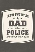 I Have Two Titles Dad & Police And I Rock Them Both