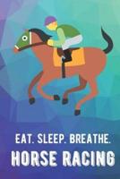 Eat Sleep Breathe Horse Racing
