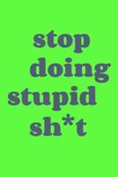 Stop Doing Stupid Sh*t