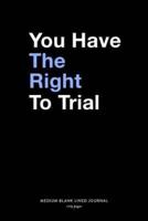 You Have The Right To Trial, Medium Blank Lined Journal, 109 Pages