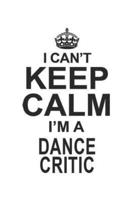 I Can't Keep Calm I'm A Dance Critic