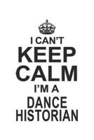 I Can't Keep Calm I'm A Dance Historian