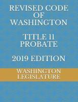 REVISED CODE OF WASHINGTON TITLE 11 PROBATE 2019 Edition