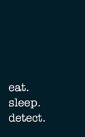 Eat. Sleep. Detect. - Lined Notebook