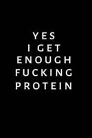 Yes I Get Enough Fucking Protein