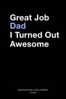 Great Job Dad I Turned Out Awesome, Medium Blank Lined Journal, 109 Pages