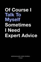 Of Course I Talk To Myself Sometimes I Need Expert Advice, Medium Blank Lined Journal, 109 Pages