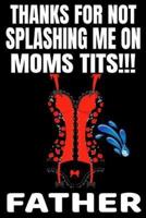 Thanks For Not Splashing Me On Moms Tits!!! Father