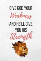 Give God Your Weakness And He'll Give You His Strength