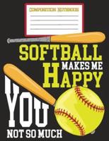 Composition Notebook - Softball Makes Me Happy You Not So Much