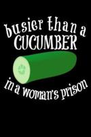 Busier Than a Cucumber In A Woman's Prison