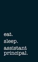 Eat. Sleep. Assistant Principal. - Lined Notebook