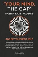 YOUR MIND, THE GAP. Master Your Thoughts and Be Your Best Self