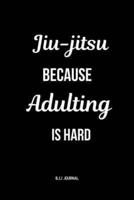 Jiu-Jitsu Because Adulting Is Hard BJJ Journal