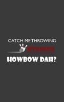 Catch Me Throwing Strikes Howbow Dah