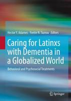 Caring for Latinxs with Dementia in a Globalized World : Behavioral and Psychosocial Treatments