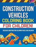 Construction Vehicles Coloring Book For Children! Discover Construction Coloring Pages For Children!