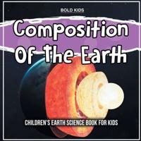 Composition Of The Earth: Children's Earth Science Book For Kids