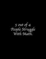 5 Out of 4 People Struggle With Math