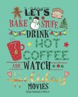 Lets Bake Stuff, Drink Hot Coffee and Watch Holiday Movies