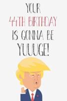 Your 44th Birthday Is Gonna Be Yuuuge