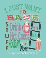 I Just Want to Bake Stuff, Drink Hot Cocoa and Watch Holiday Movies Recipe Notebook to Write In
