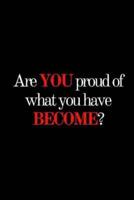 Are You Proud of What You Have Become?