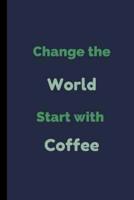 Change The World Start With Coffee