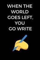 When The World Goes Left, You Go Write