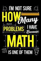 I'm Not Sure How Many Problems I Have Because Math Is One Of Them