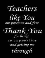 Teachers Like You Are Precious And Few Thank You For Being So Supportive And Getting Me Through