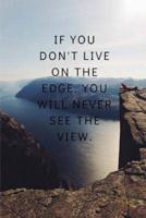 If You Don't Live on the Edge, You Will Never See the View.