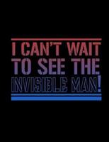 I Can't Wait To See The Invisible Man!
