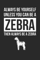 Always Be Yourself Unless You Can Be A Zebra Notebook - Gift for Animal Lovers - Funny Journal