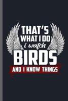 That's What I Do I Watch Birds and I Know Things