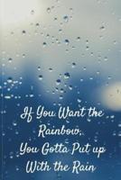 If You Want The Rainbow, You Gotta Put Up With The Rain