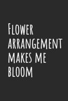 Flower Arrangement Makes Me Bloom