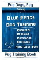 Pug Dogs, Pug Training By Blue Fence Dog Training Obedience - Behavior, Commands - Socialize, Hand Cues Too! Pug Training Book
