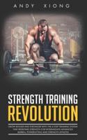 Strength Training Revolution: Grow Bigger and Stronger with the 4-Step Training System that Redefines Strength for Intermediate-Advanced Barbell, Powerlifting and Strength Athletes