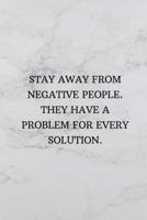 Stay Away from Negative People. They Have a Problem for Every Solution.
