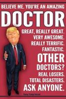 Funny Trump Journal - Believe Me. You're An Amazing Doctor Other Doctors Total Disasters. Ask Anyone.