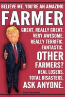 Funny Trump Journal - Believe Me. You're An Amazing Farmer Other Farmers Total Disasters. Ask Anyone.