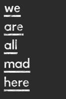 We Are All Mad Here