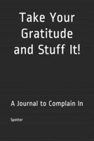 Take Your Gratitude and Stuff It!