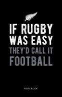 If Rugby Was Easy They'd Call It Football Notebook